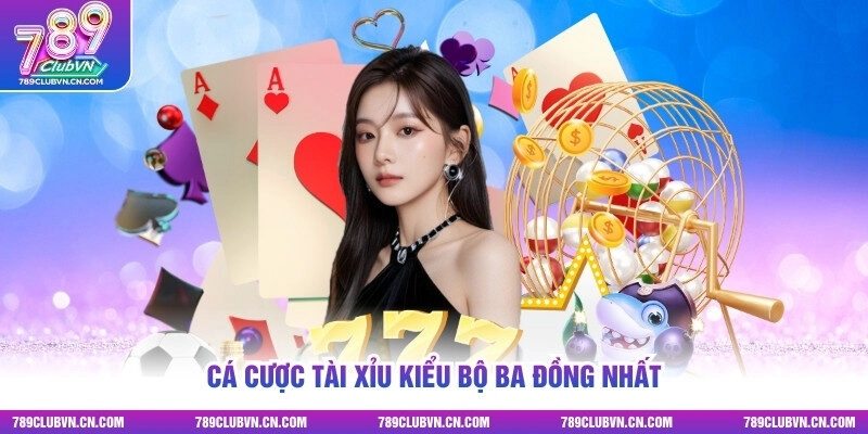 Cá cược tài xỉu kiểu bộ ba đồng nhất