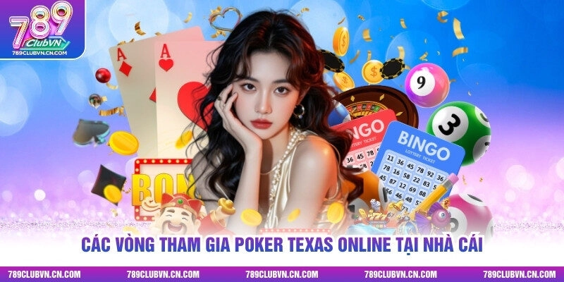 Các vòng tham gia Poker Texas online tại nhà cái