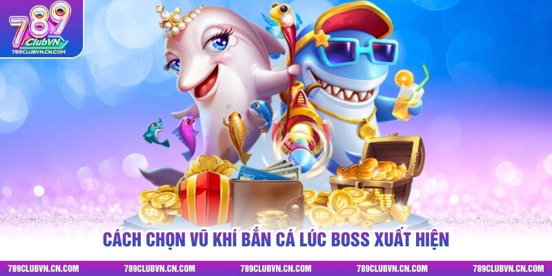 Cách chọn vũ khí bắn cá lúc boss xuất hiện