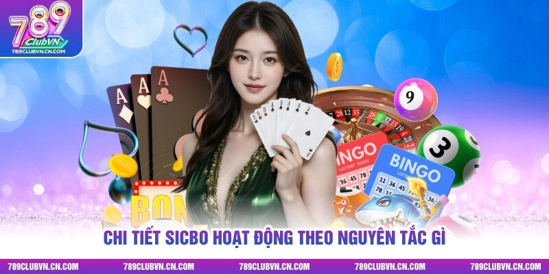 Chi tiết Sicbo hoạt động theo nguyên tắc gì