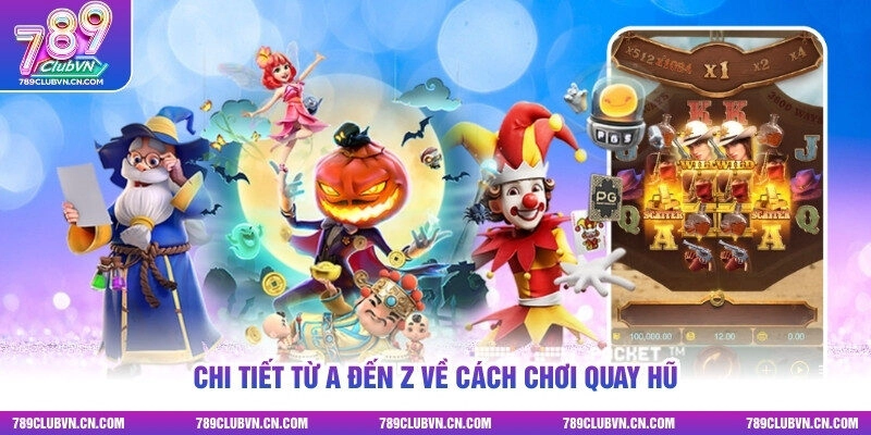 Chi tiết từ A đến Z về cách chơi quay hũ