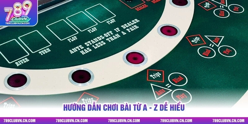 Hướng dẫn chơi bài từ A - Z dễ hiểu