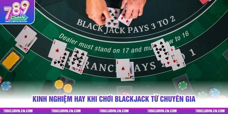 Kinh nghiệm hay khi chơi Blackjack từ chuyên gia