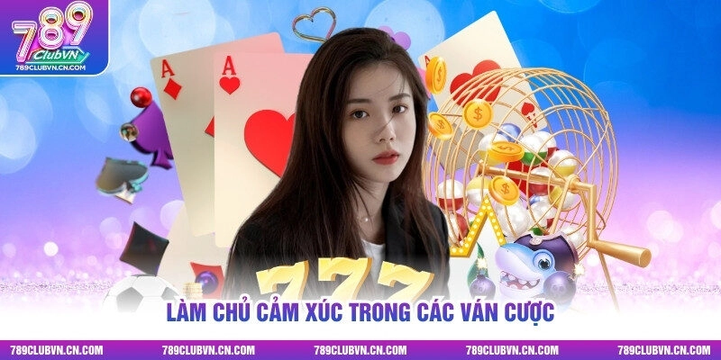 Làm chủ cảm xúc trong các ván cược