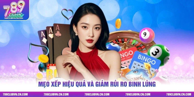 Mẹo xếp hiệu quả và giảm rủi ro binh lủng
