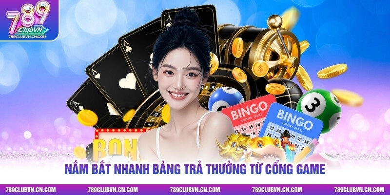 Nắm bắt nhanh bảng trả thưởng từ cổng game