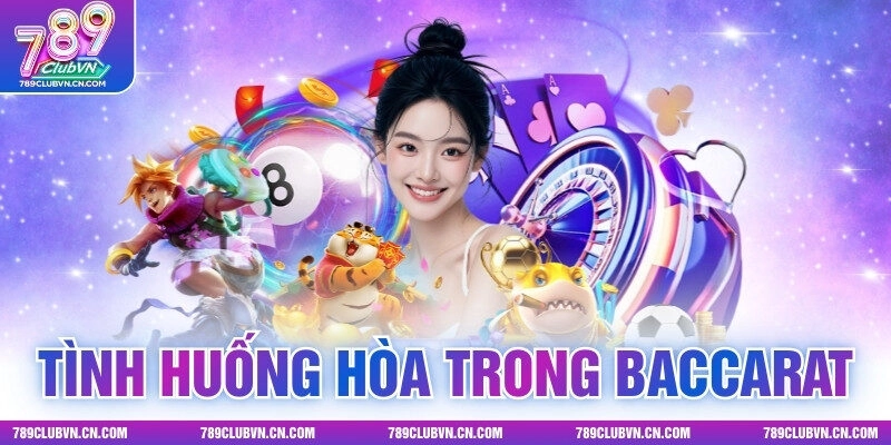 Những Tình Huống Hòa Trong Baccarat Và Cách Tính Tiền Thưởng