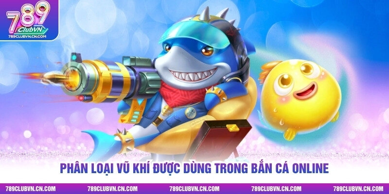Phân loại vũ khí được dùng trong bắn cá online