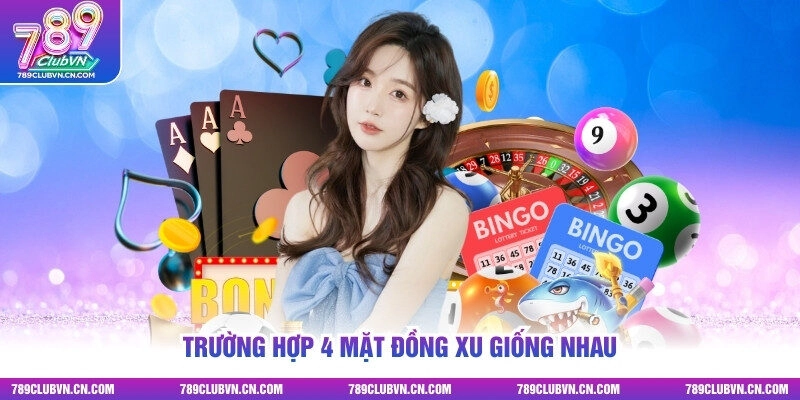 Trường hợp 4 mặt đồng xu giống nhau