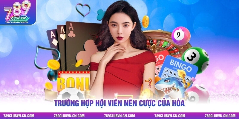 Trường hợp hội viên nên cược của hòa